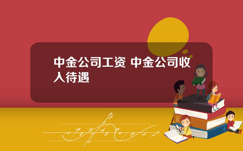 中金公司工资 中金公司收入待遇